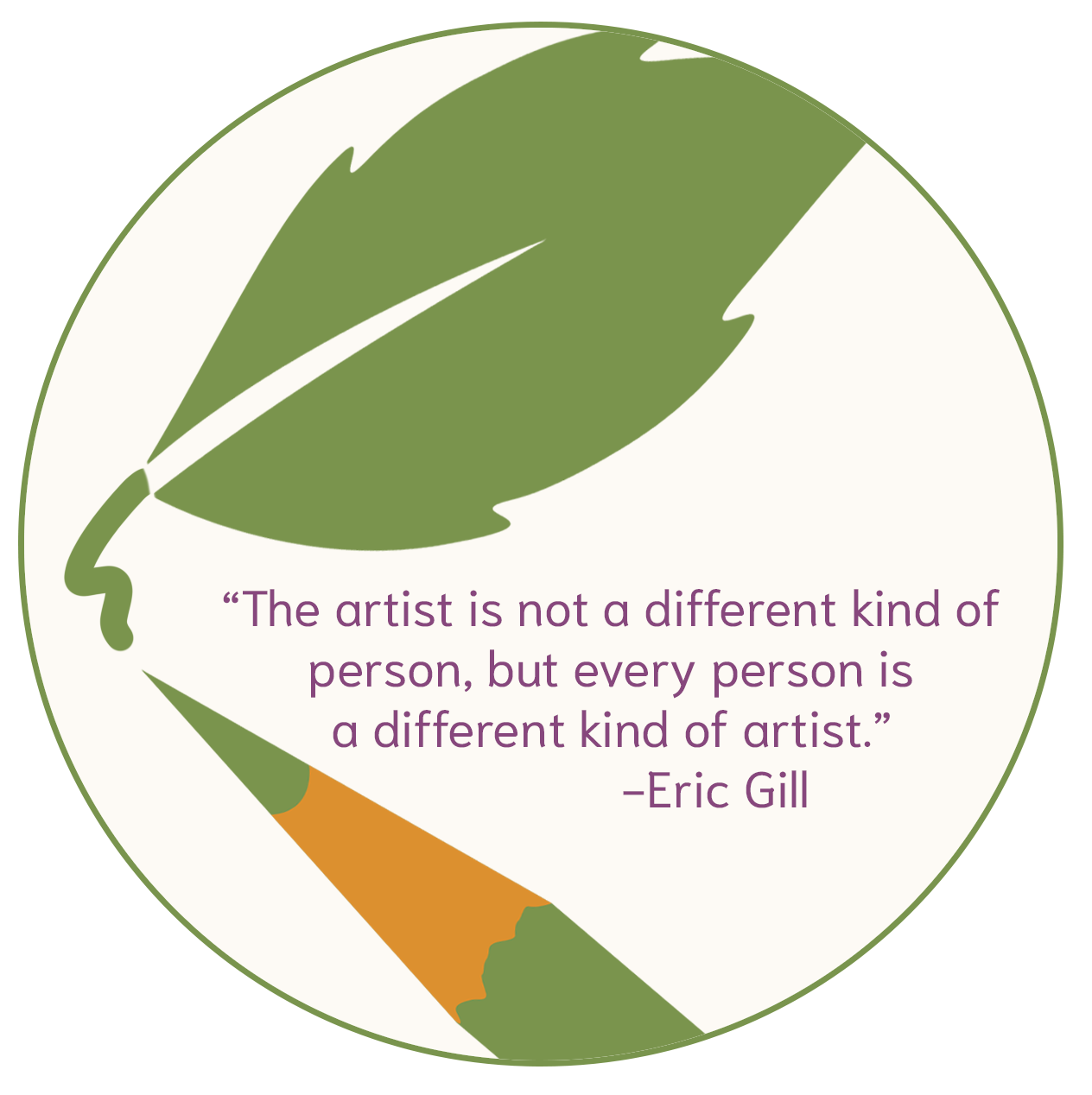 green circle with a pencil, leaf, and the quote The artist is not a different kind of person, but every person is a different kind of artist. ― Eric Gill